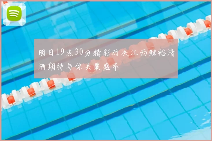 明日19点30分精彩对决江西鲸裕清酒期待与你共襄盛举