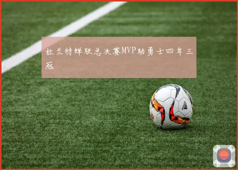 杜兰特蝉联总决赛MVP助勇士四年三冠