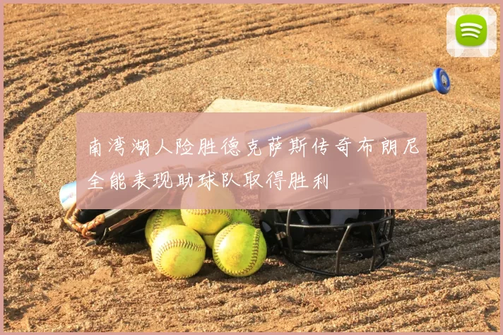 南湾湖人险胜德克萨斯传奇布朗尼全能表现助球队取得胜利