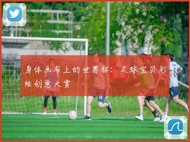 身体画布上的世界杯：足球宝贝彩绘创意大赏