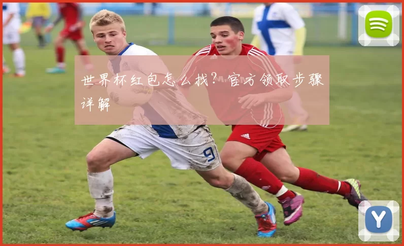 世界杯红包怎么找？官方领取步骤详解