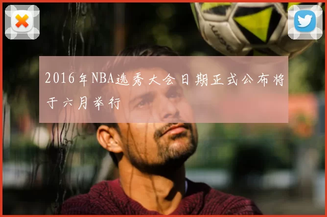 2016年NBA选秀大会日期正式公布将于六月举行