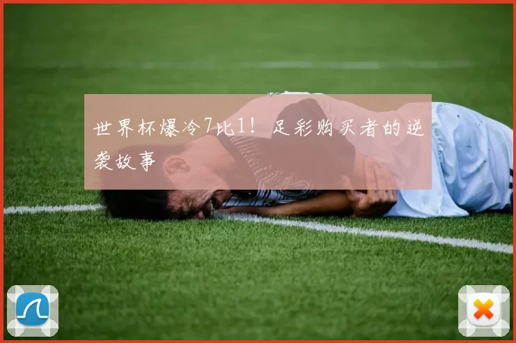 世界杯爆冷7比1！足彩购买者的逆袭故事