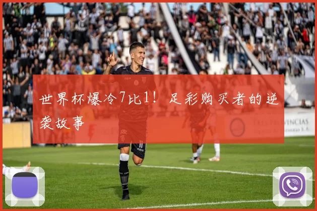 世界杯爆冷7比1！足彩购买者的逆袭故事