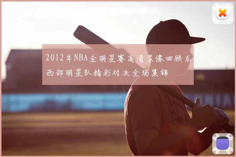 2012年NBA全明星赛高清录像回顾东西部明星队精彩对决全场集锦